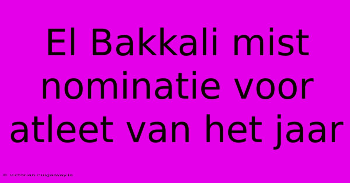 El Bakkali Mist Nominatie Voor Atleet Van Het Jaar