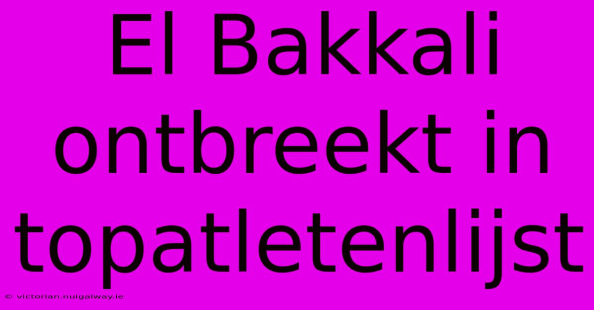 El Bakkali Ontbreekt In Topatletenlijst