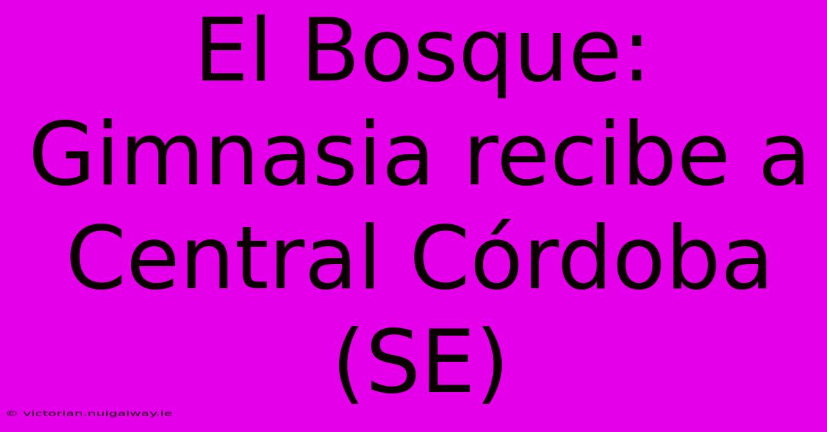 El Bosque: Gimnasia Recibe A Central Córdoba (SE)