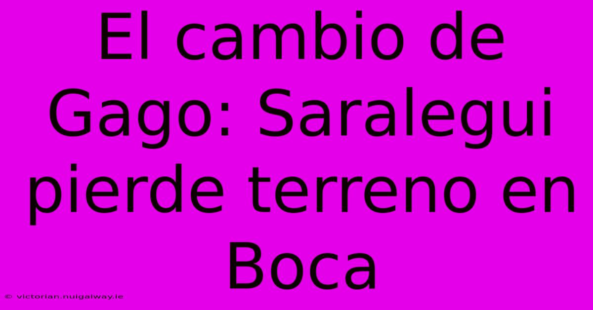 El Cambio De Gago: Saralegui Pierde Terreno En Boca