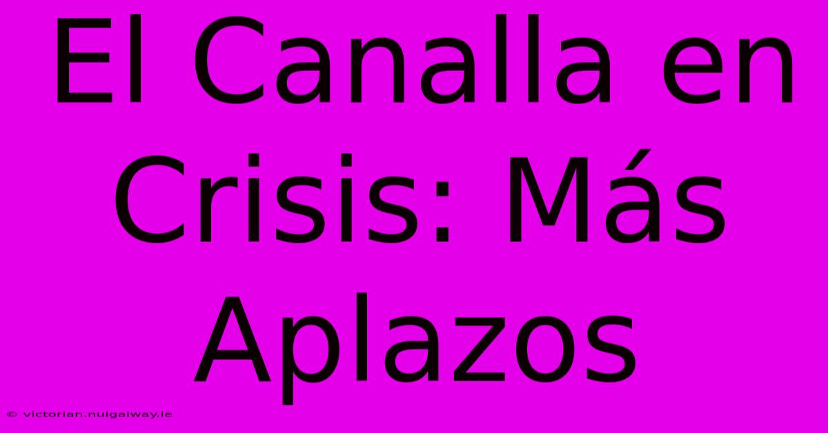 El Canalla En Crisis: Más Aplazos 