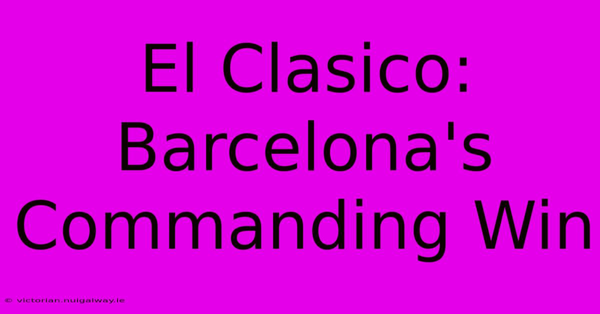 El Clasico: Barcelona's Commanding Win