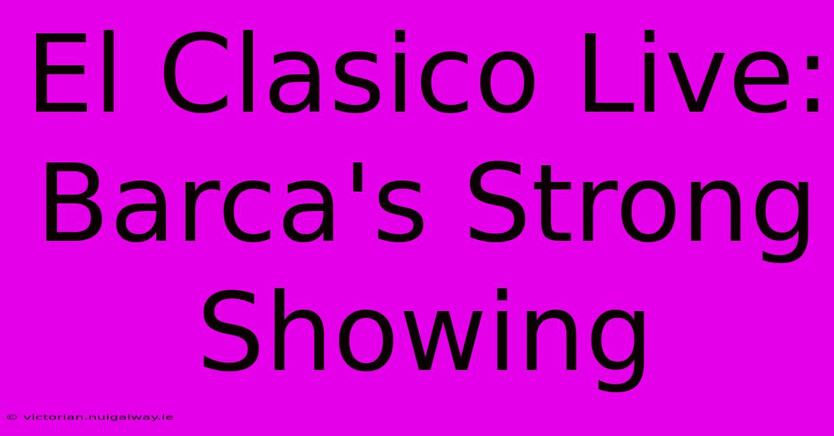 El Clasico Live: Barca's Strong Showing