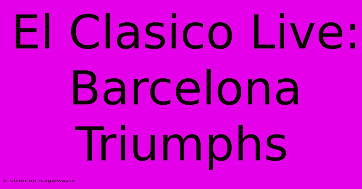 El Clasico Live: Barcelona Triumphs