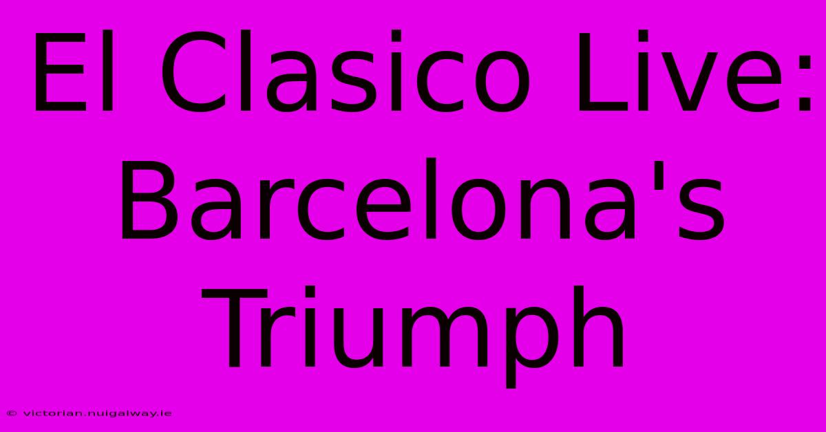 El Clasico Live: Barcelona's Triumph