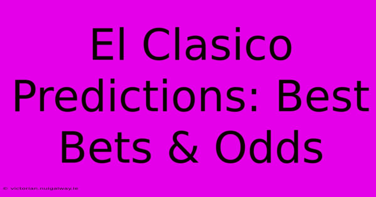 El Clasico Predictions: Best Bets & Odds