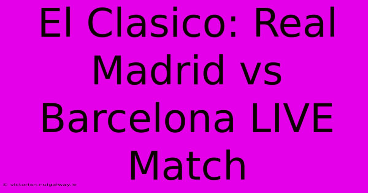 El Clasico: Real Madrid Vs Barcelona LIVE Match