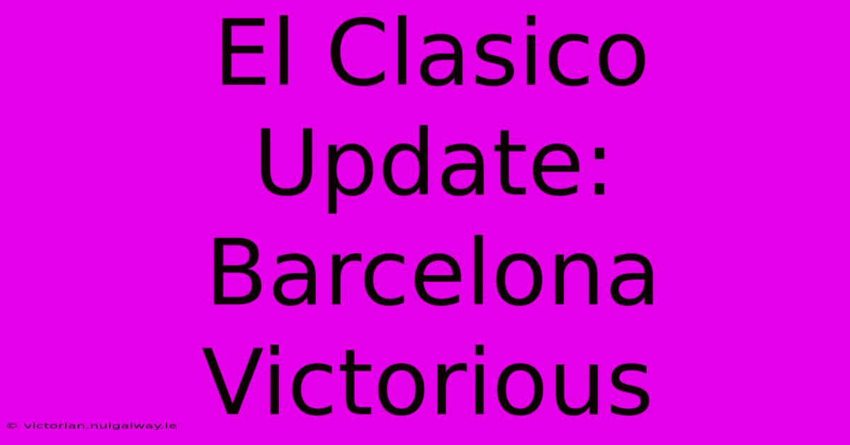 El Clasico Update: Barcelona Victorious