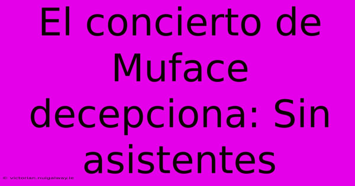 El Concierto De Muface Decepciona: Sin Asistentes