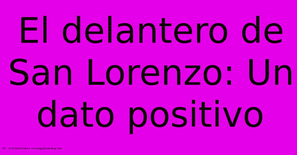 El Delantero De San Lorenzo: Un Dato Positivo