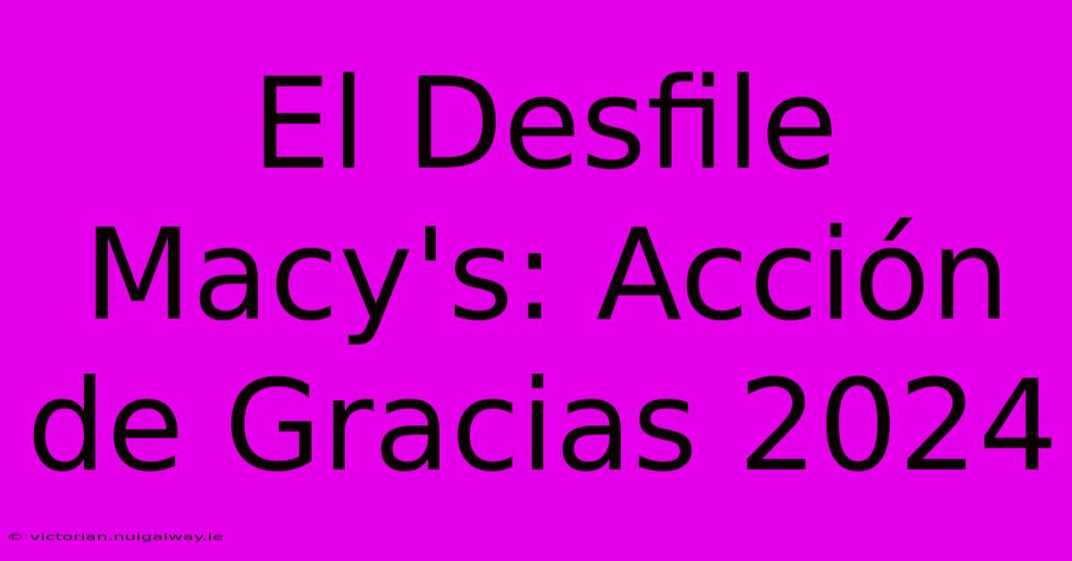 El Desfile Macy's: Acción De Gracias 2024