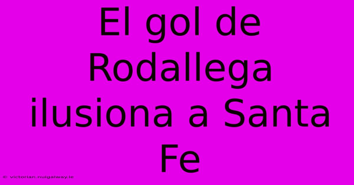 El Gol De Rodallega Ilusiona A Santa Fe