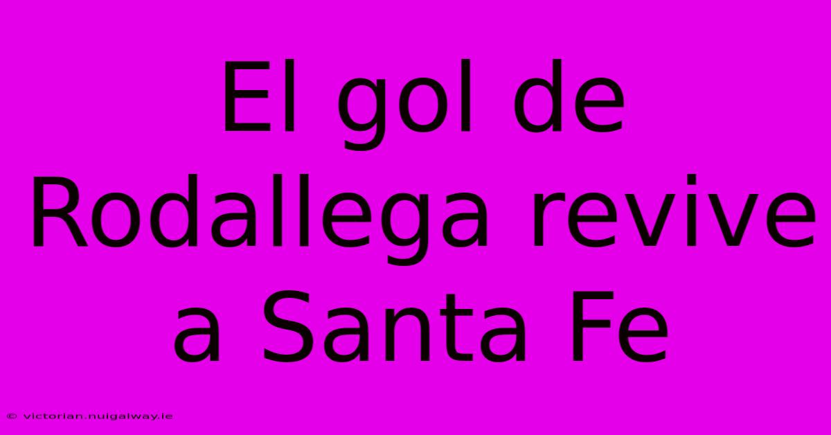 El Gol De Rodallega Revive A Santa Fe