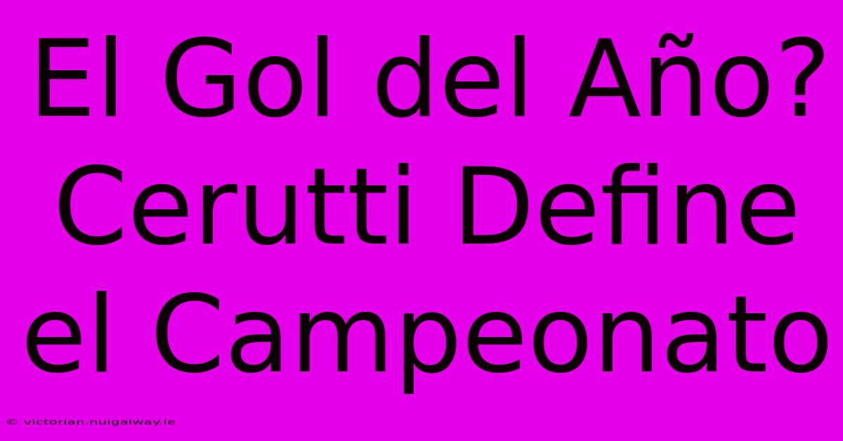 El Gol Del Año? Cerutti Define El Campeonato