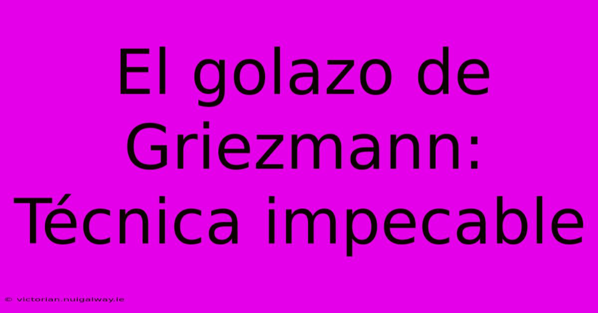 El Golazo De Griezmann: Técnica Impecable