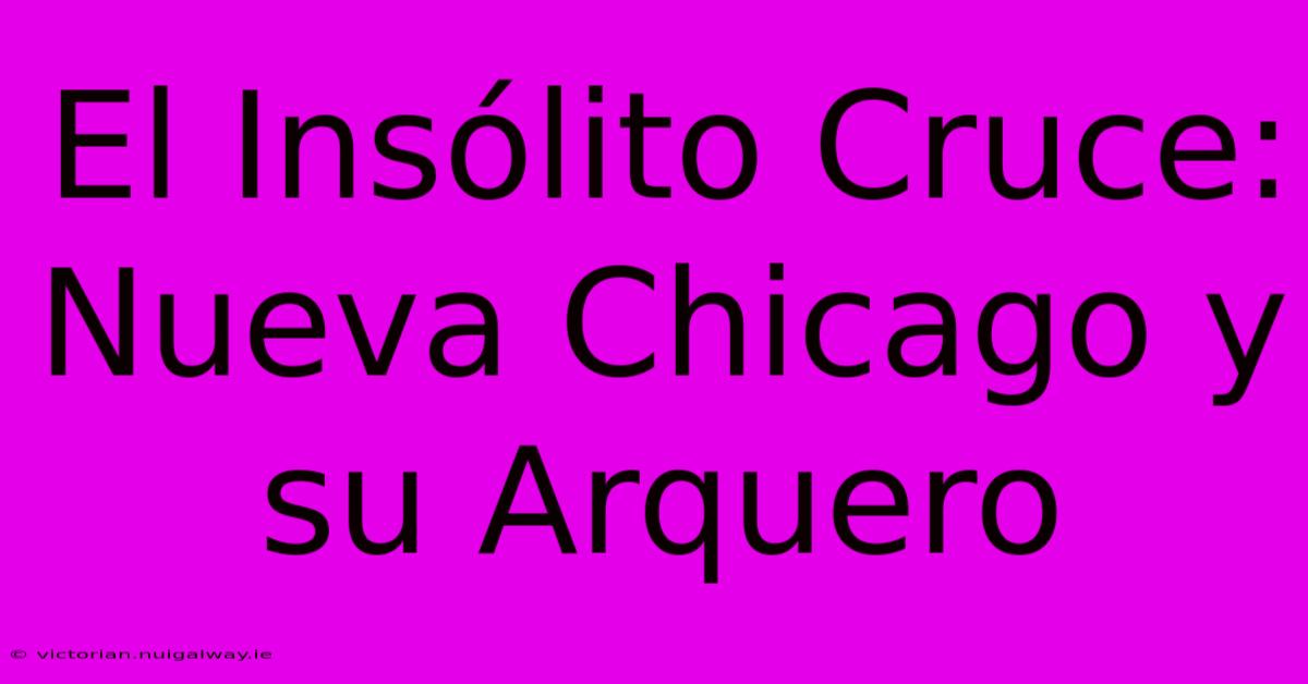 El Insólito Cruce: Nueva Chicago Y Su Arquero