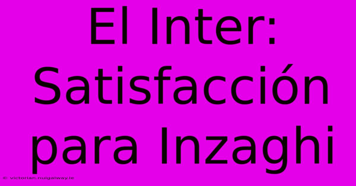 El Inter: Satisfacción Para Inzaghi 