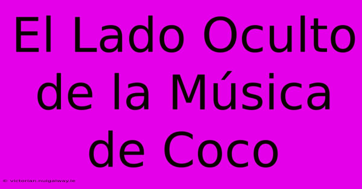 El Lado Oculto De La Música De Coco 