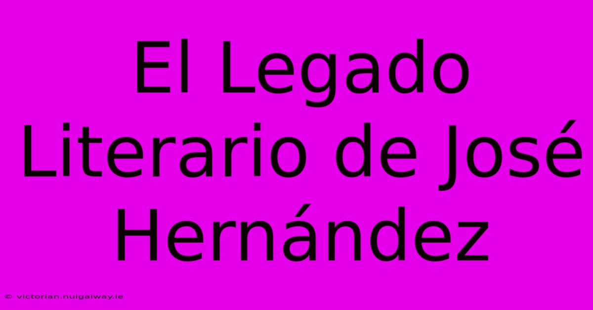 El Legado Literario De José Hernández