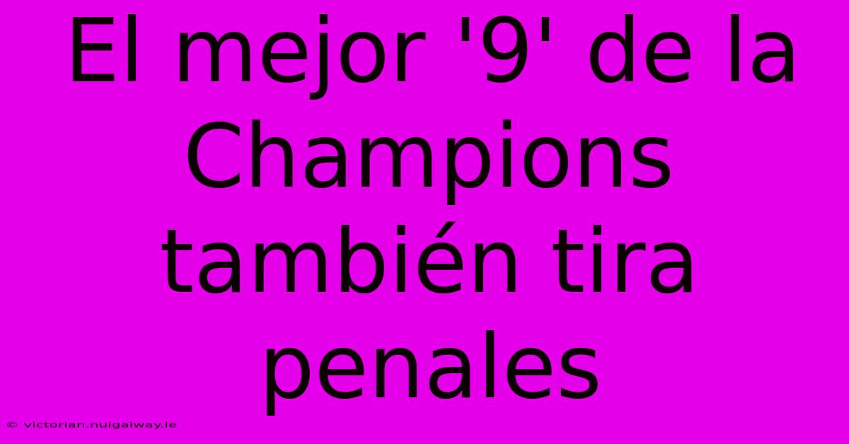 El Mejor '9' De La Champions También Tira Penales