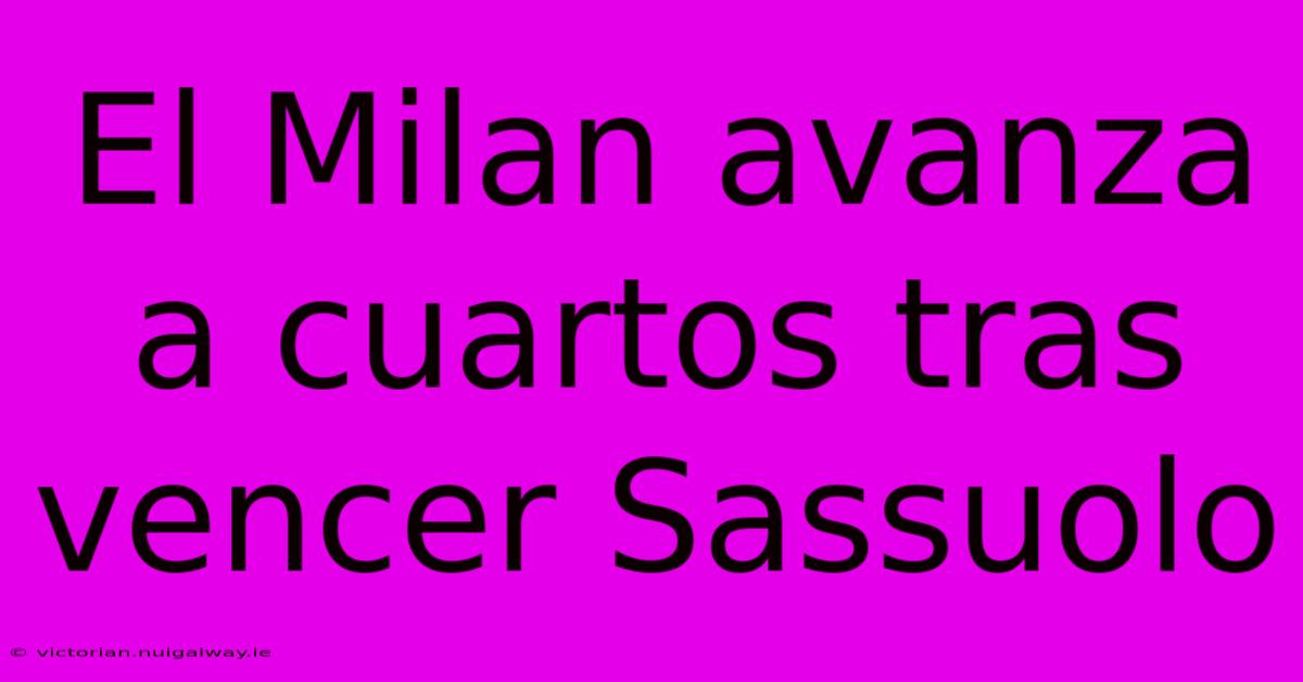 El Milan Avanza A Cuartos Tras Vencer Sassuolo