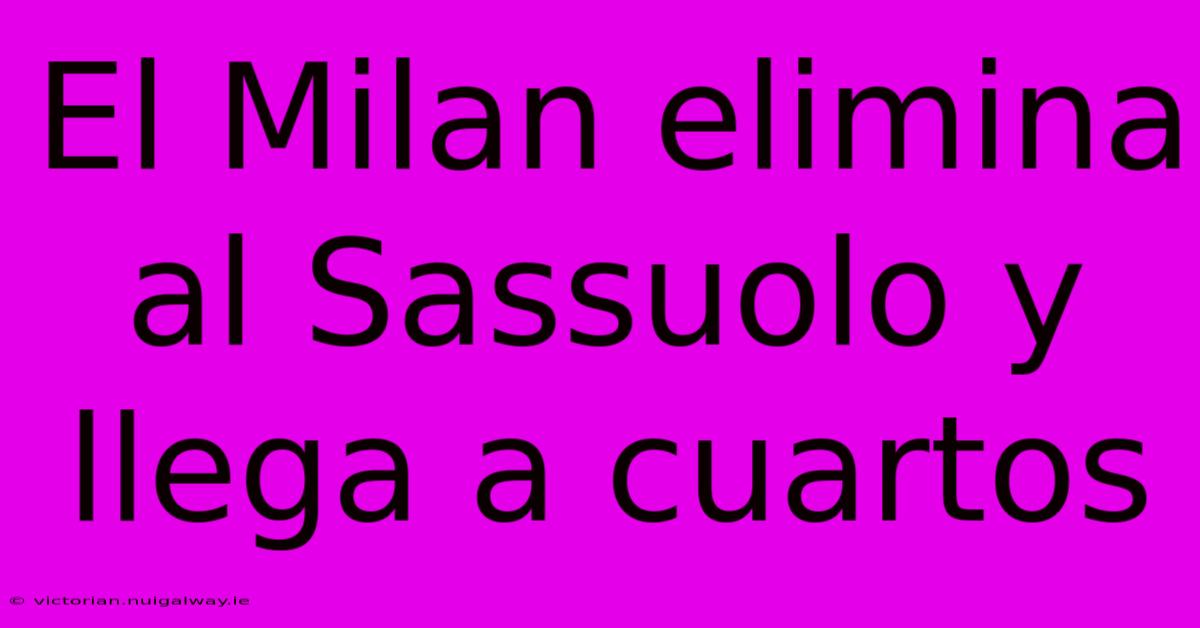 El Milan Elimina Al Sassuolo Y Llega A Cuartos