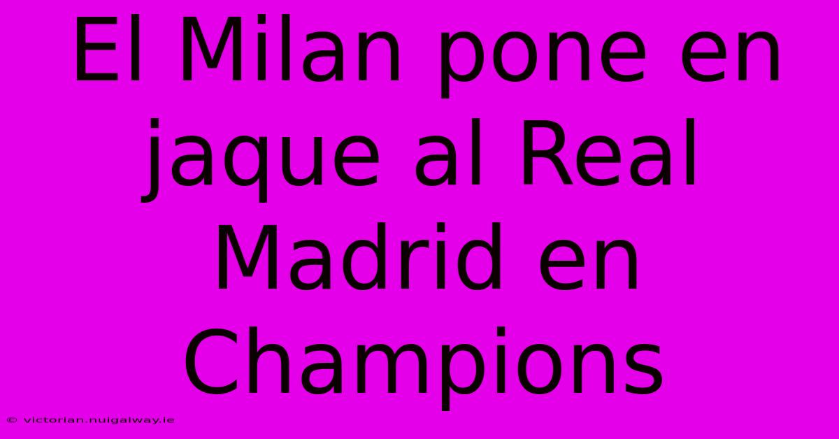 El Milan Pone En Jaque Al Real Madrid En Champions