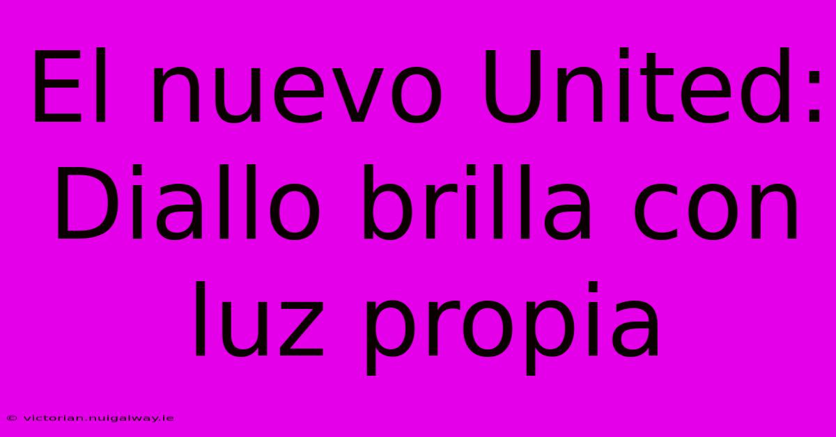 El Nuevo United: Diallo Brilla Con Luz Propia