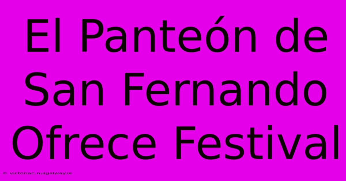 El Panteón De San Fernando Ofrece Festival