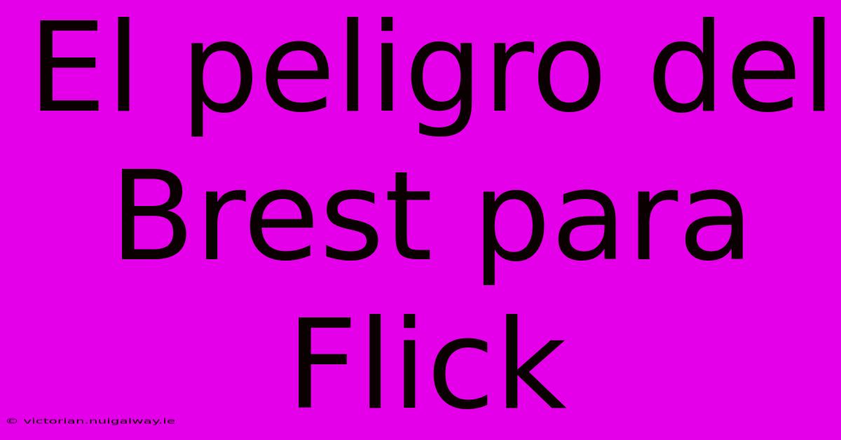 El Peligro Del Brest Para Flick