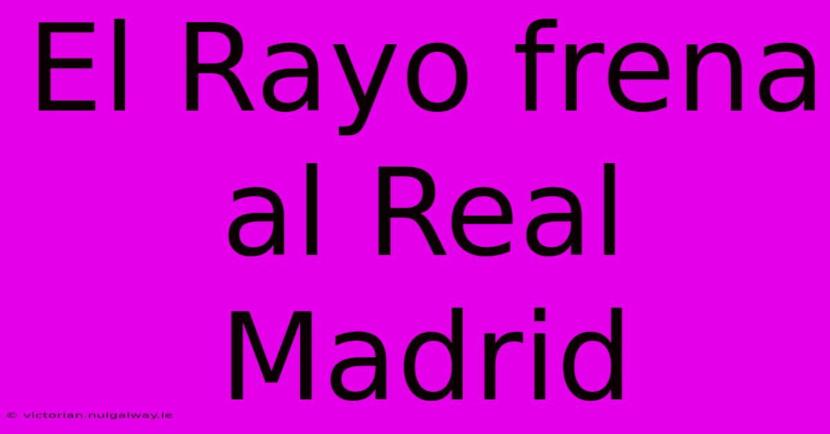 El Rayo Frena Al Real Madrid