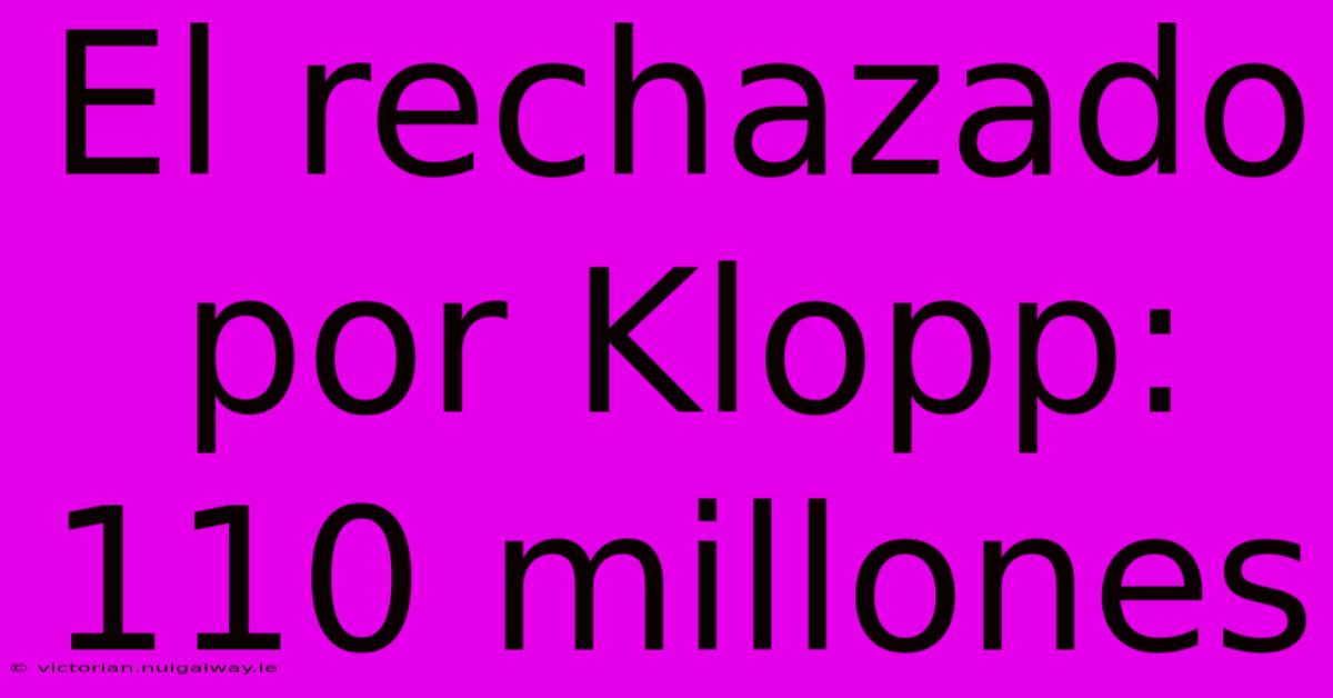 El Rechazado Por Klopp: 110 Millones