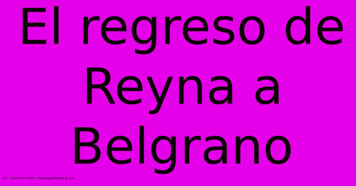 El Regreso De Reyna A Belgrano