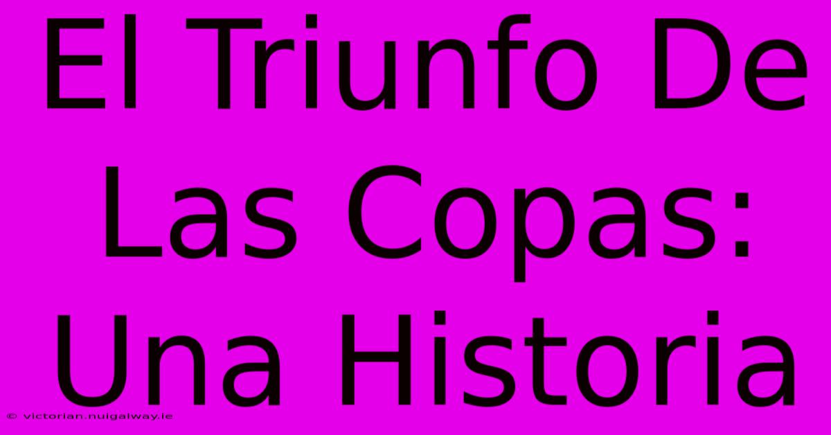 El Triunfo De Las Copas: Una Historia