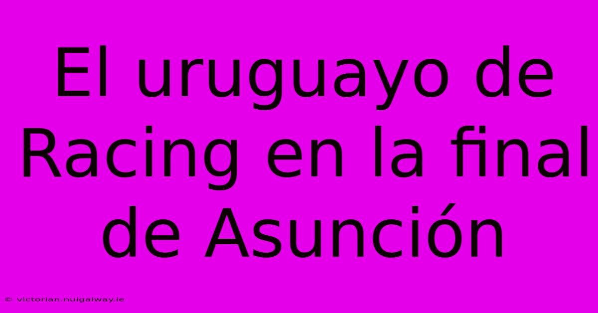 El Uruguayo De Racing En La Final De Asunción