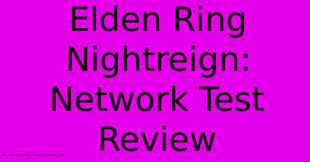 Elden Ring Nightreign: Network Test Review