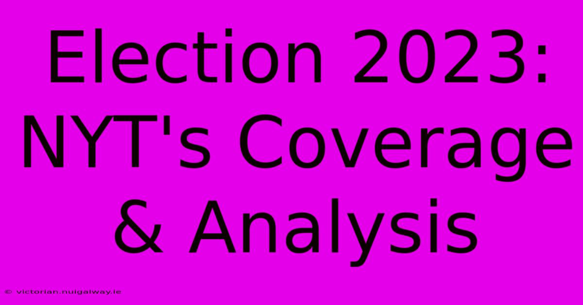 Election 2023: NYT's Coverage & Analysis 