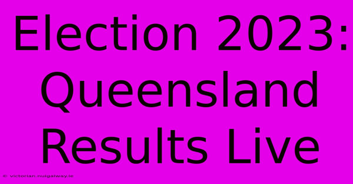 Election 2023: Queensland Results Live