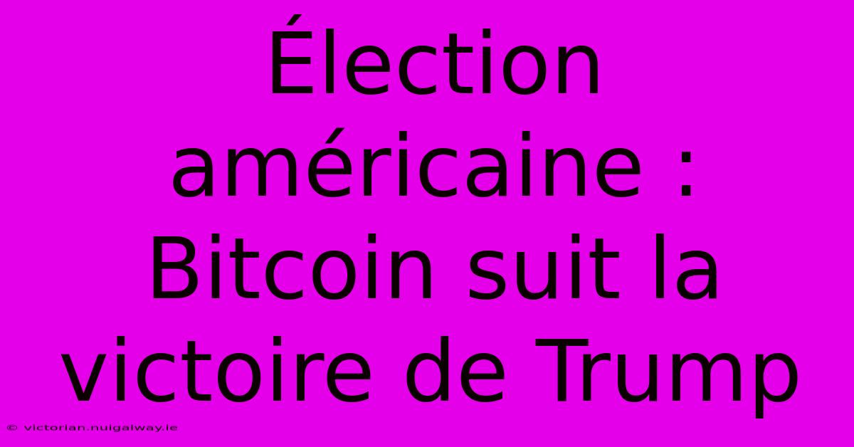 Élection Américaine : Bitcoin Suit La Victoire De Trump 