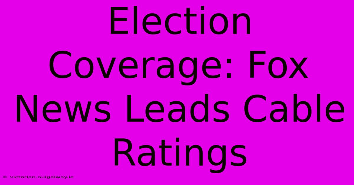 Election Coverage: Fox News Leads Cable Ratings