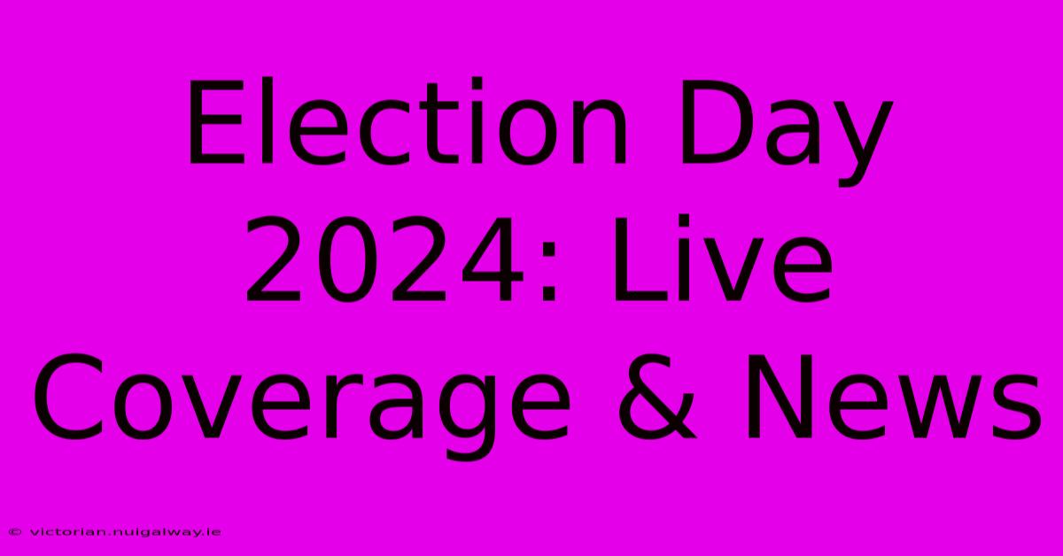 Election Day 2024: Live Coverage & News