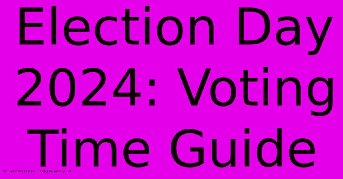 Election Day 2024: Voting Time Guide 