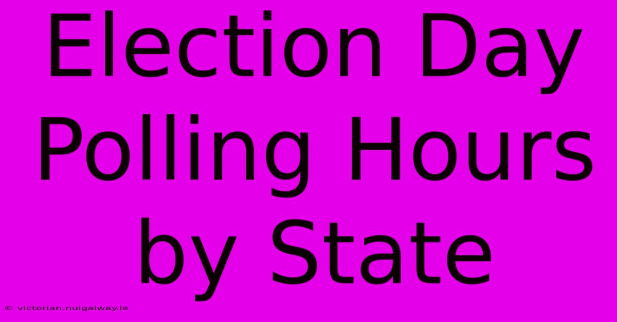 Election Day Polling Hours By State 