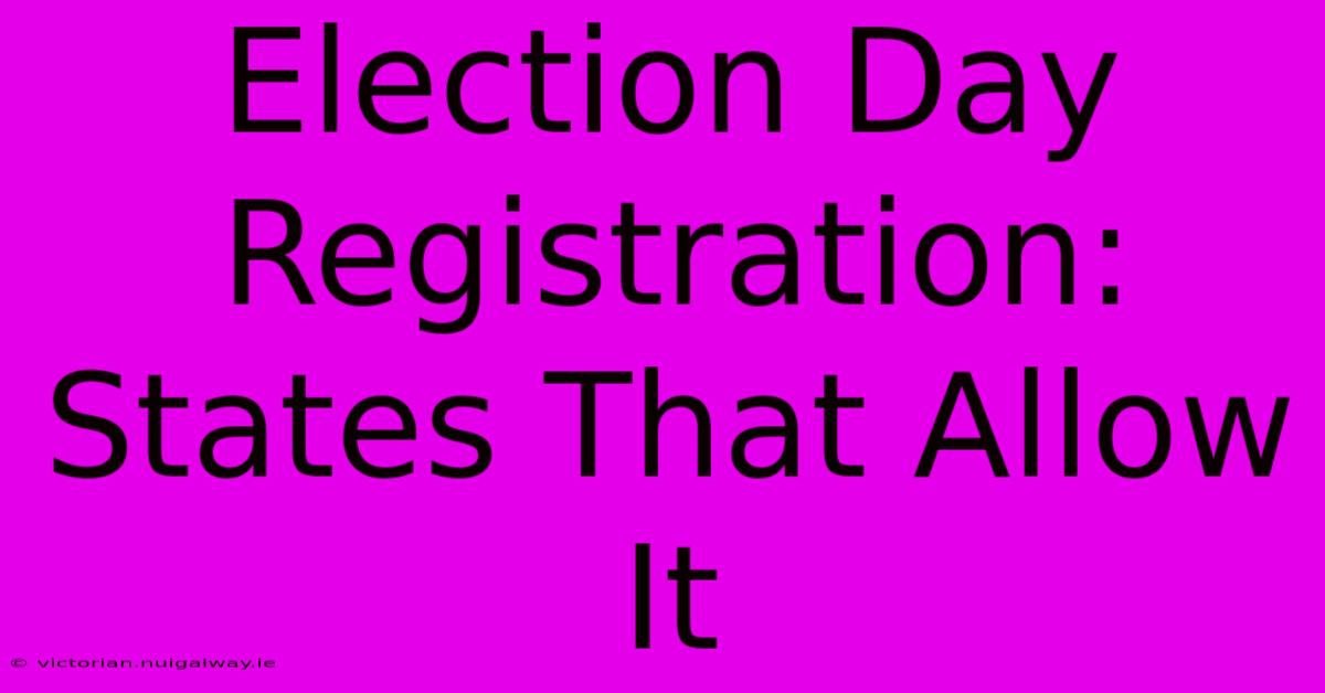 Election Day Registration:  States That Allow It