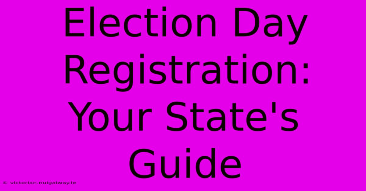 Election Day Registration:  Your State's Guide 