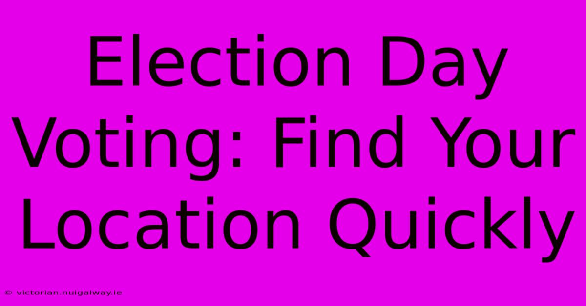 Election Day Voting: Find Your Location Quickly 