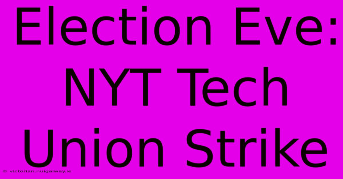 Election Eve: NYT Tech Union Strike