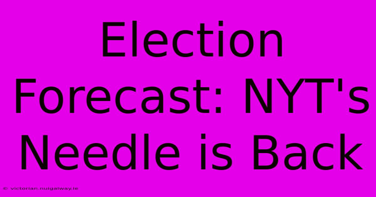 Election Forecast: NYT's Needle Is Back