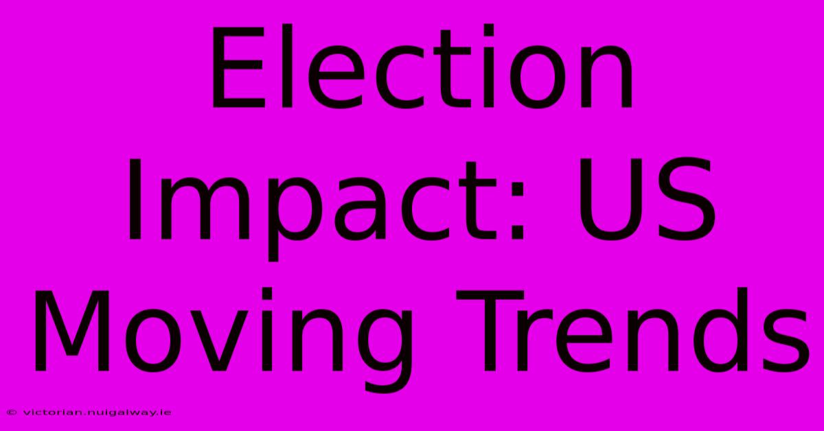 Election Impact: US Moving Trends