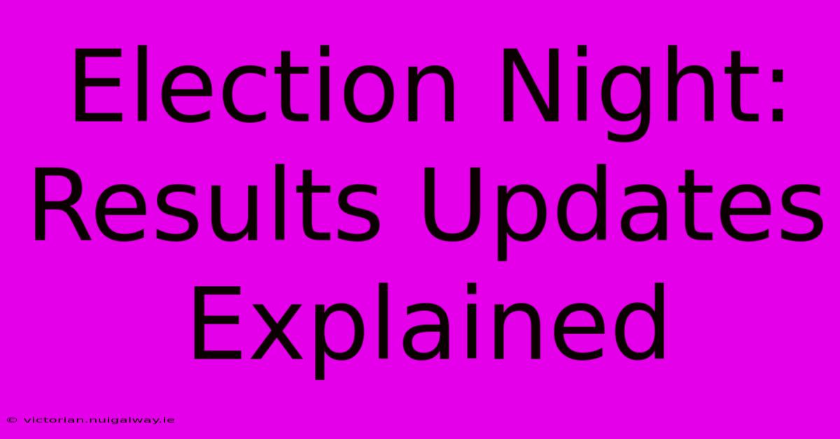 Election Night: Results Updates Explained